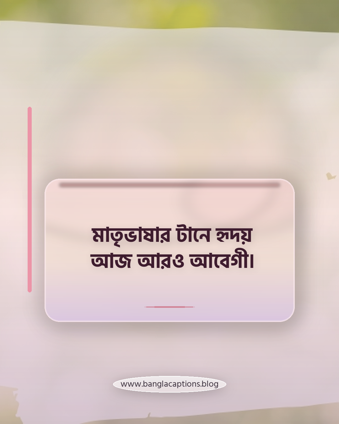 মাতৃভাষার টানে হৃদয় আজ আরও আবেগী। - আন্তর্জাতিক মাতৃভাষা দিবসের স্ট্যাটাস