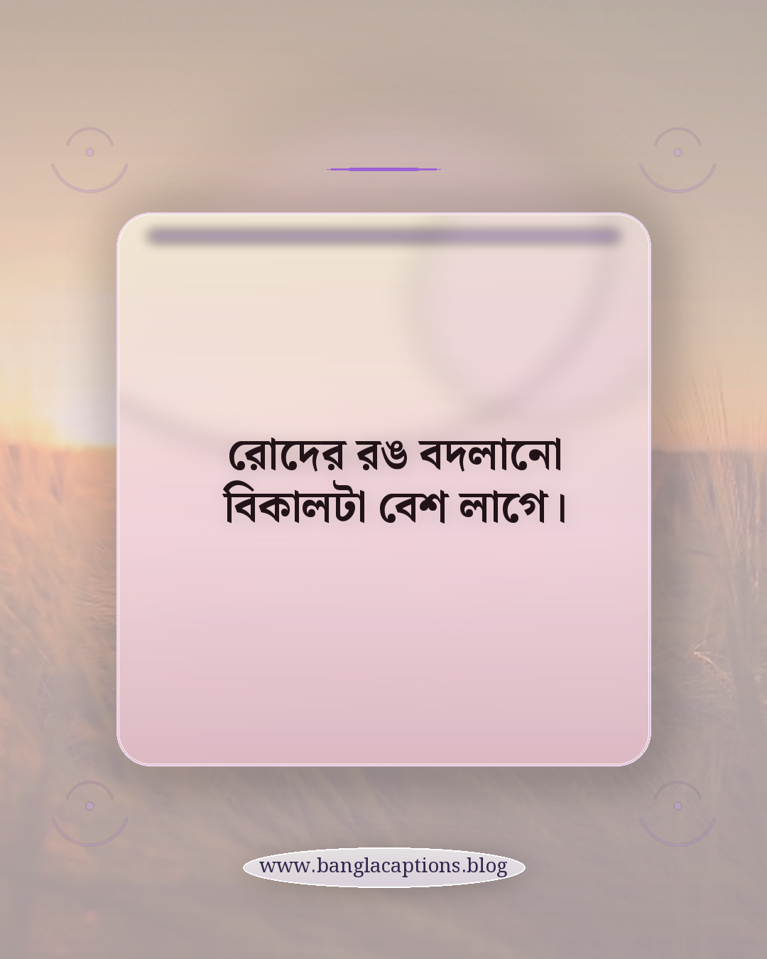 রোদের রঙ বদলানো বিকালটা বেশ লাগে। - বিকাল নিয়ে ক্যাপশন