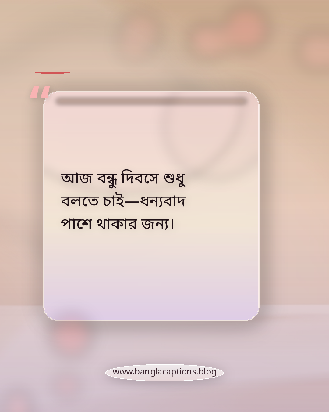 আজ বন্ধু দিবসে শুধু বলতে চাই—ধন্যবাদ পাশে থাকার জন্য। - বন্ধু দিবসের শুভেচ্ছা