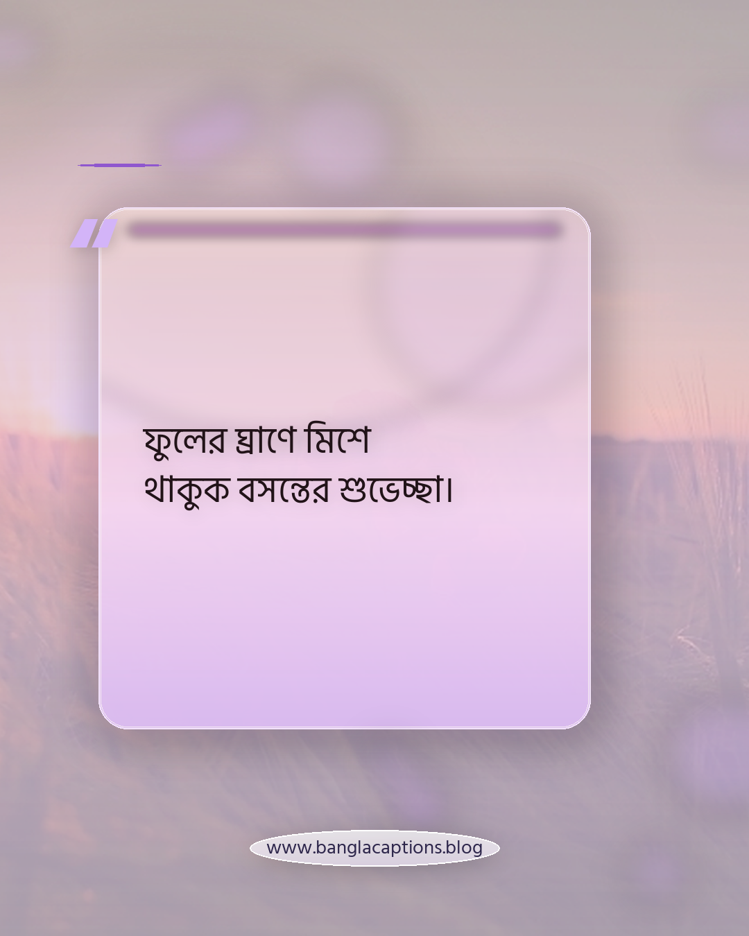 ফুলের ঘ্রাণে মিশে থাকুক বসন্তের শুভেচ্ছা। - বসন্ত উৎসব নিয়ে কিছু লেখা