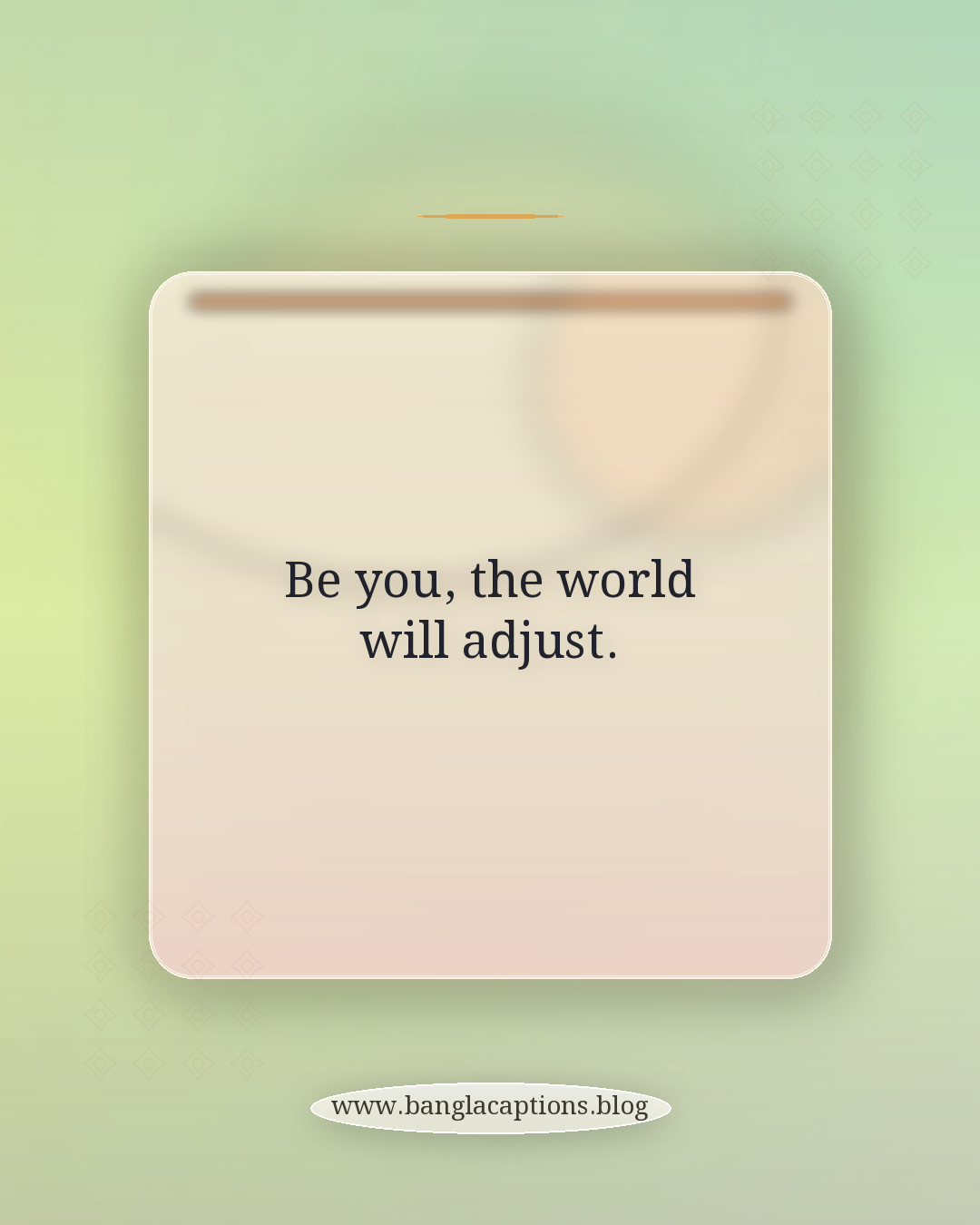 Be you, the world will adjust. - caption for profile picture for boy