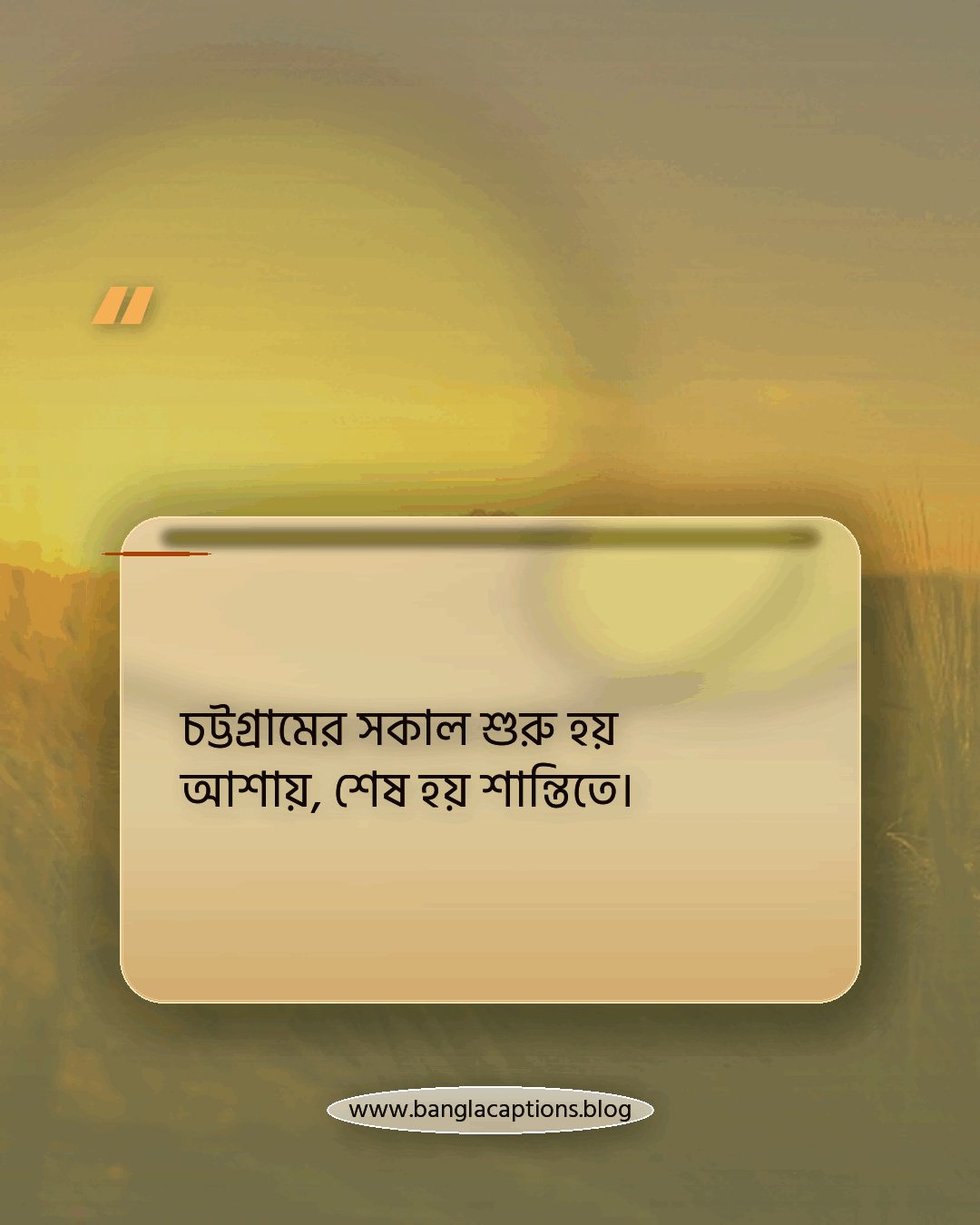 চট্টগ্রামের সকাল শুরু হয় আশায়, শেষ হয় শান্তিতে। - চট্টগ্রাম নিয়ে উক্তি