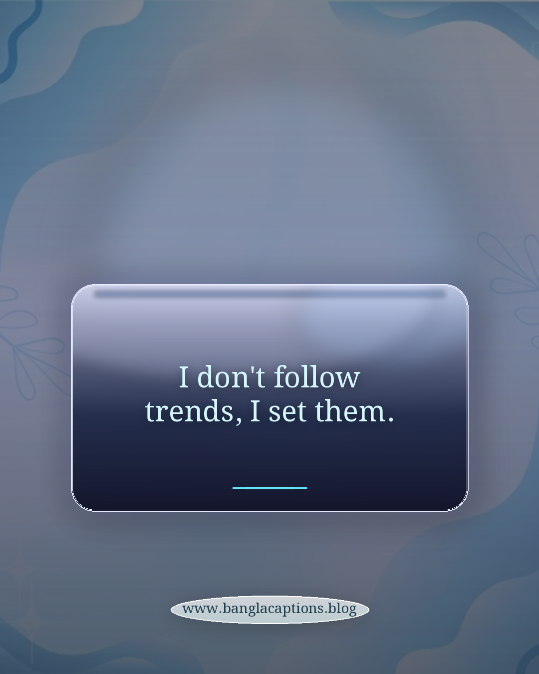 I don't follow trends, I set them. - ছেলেদের প্রোফাইল পিক ক্যাপশন ইংরেজি