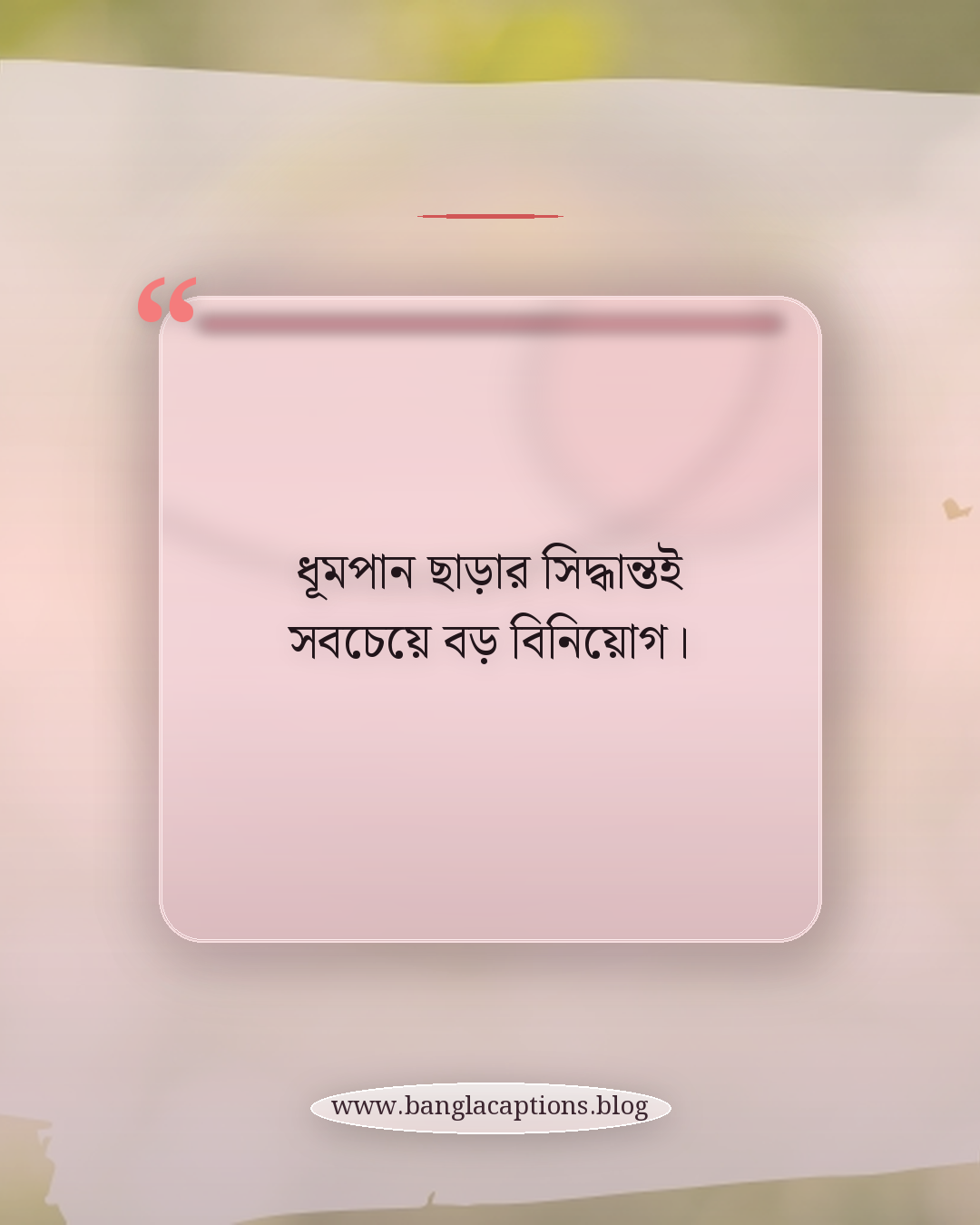 ধূমপান ছাড়ার সিদ্ধান্তই সবচেয়ে বড় বিনিয়োগ। - ধূমপান নিয়ে উক্তি
