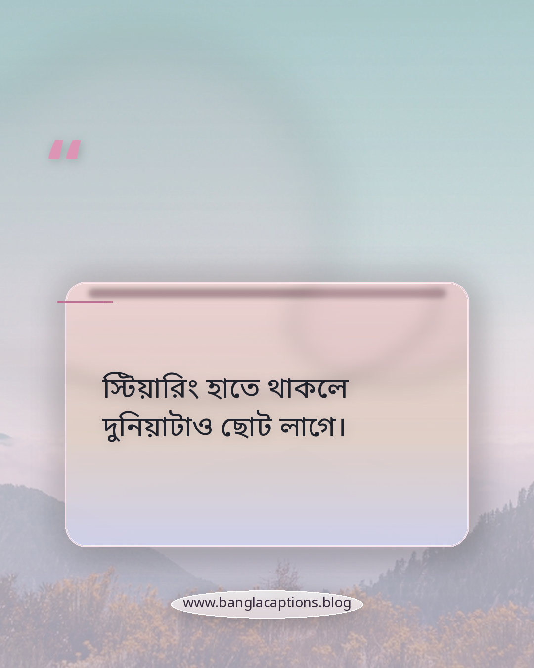 স্টিয়ারিং হাতে থাকলে দুনিয়াটাও ছোট লাগে। - ড্রাইভিং নিয়ে ক্যাপশন