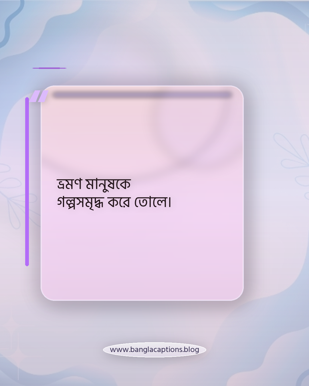 ভ্রমণ মানুষকে গল্পসমৃদ্ধ করে তোলে। - ঘোরাঘুরি নিয়ে উক্তি