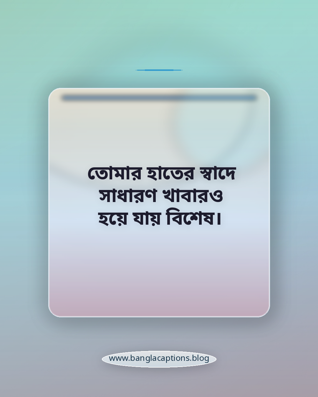 তোমার হাতের স্বাদে সাধারণ খাবারও হয়ে যায় বিশেষ। - খাবার নিয়ে প্রশংসা