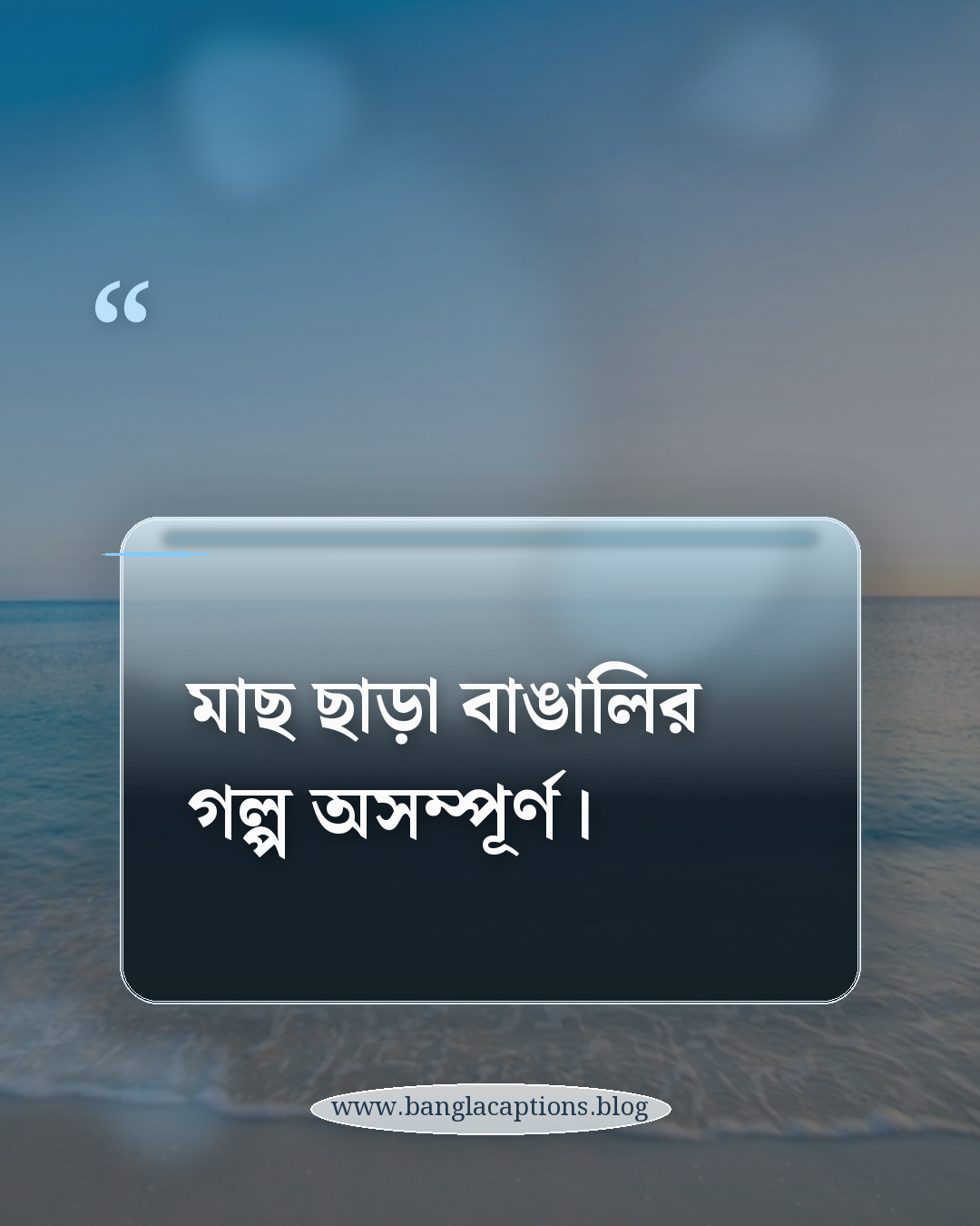 মাছ ছাড়া বাঙালির গল্প অসম্পূর্ণ। - মাছের ক্যাপশন