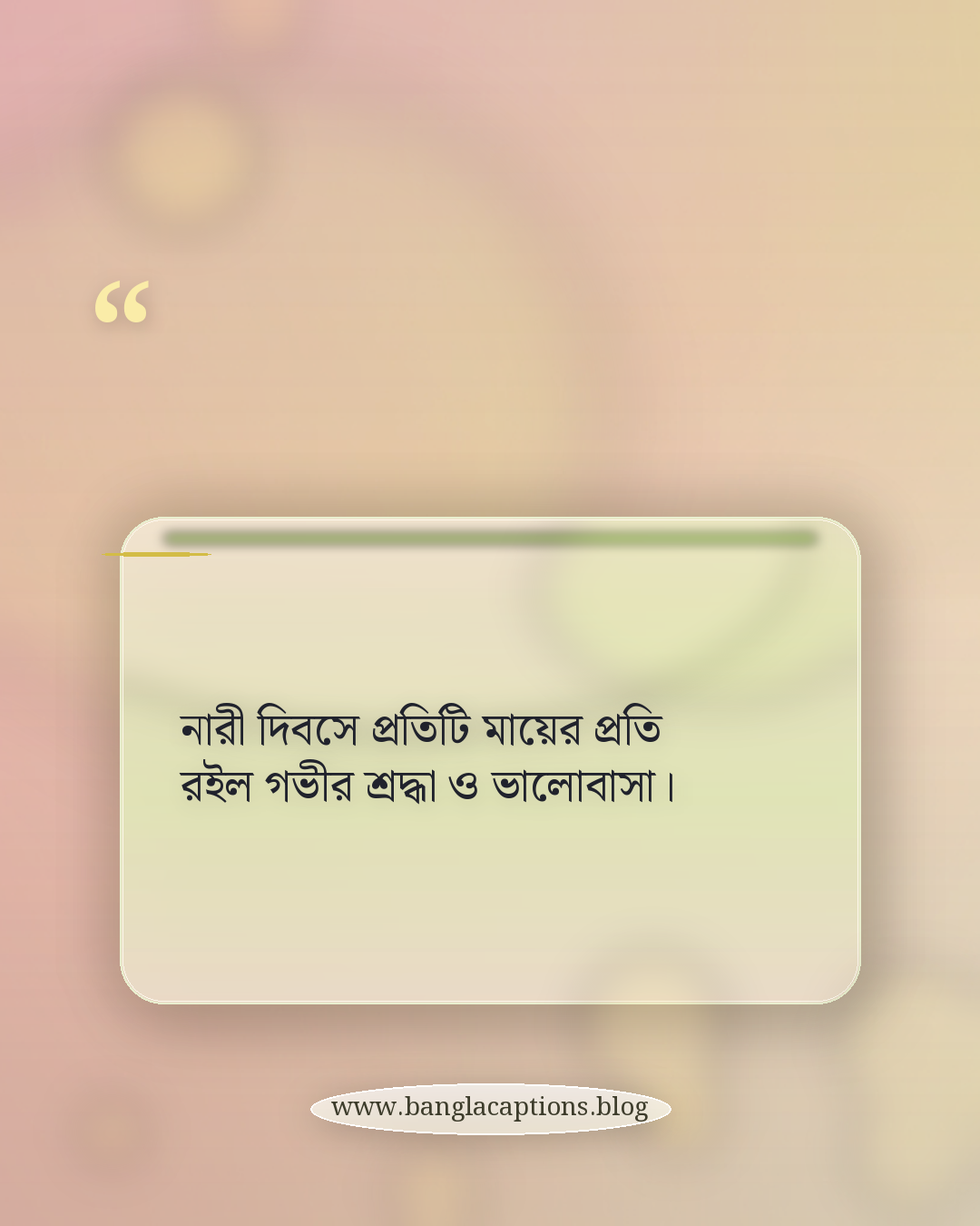 নারী দিবসে প্রতিটি মায়ের প্রতি রইল গভীর শ্রদ্ধা ও ভালোবাসা। - নারী দিবসের শুভেচ্ছা বাণী