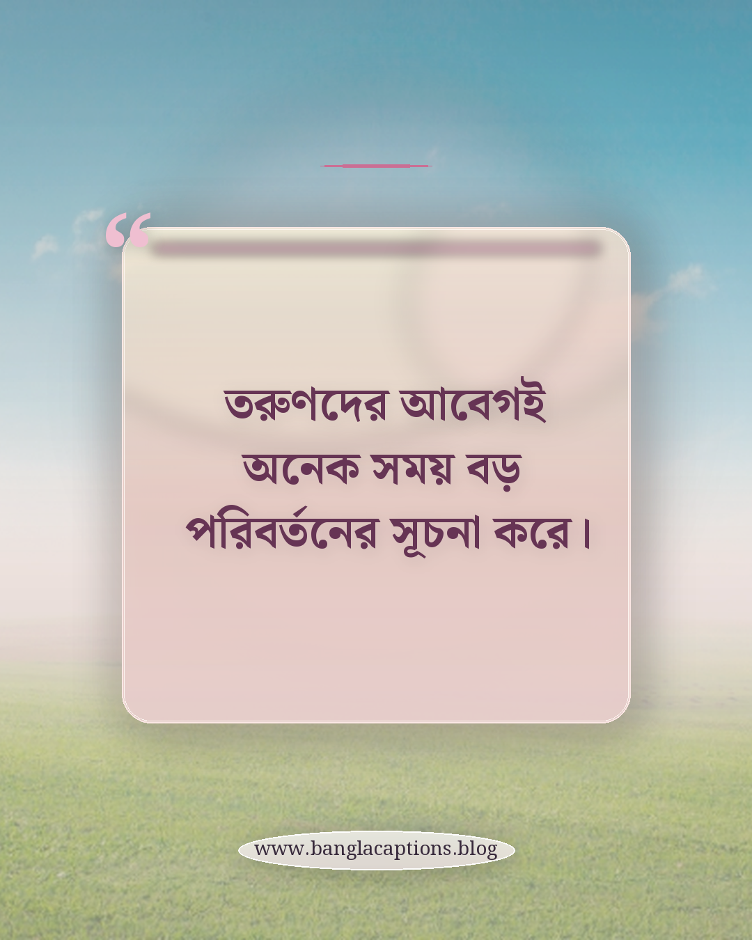 তরুণদের আবেগই অনেক সময় বড় পরিবর্তনের সূচনা করে। - তরুণদের নিয়ে উক্তি